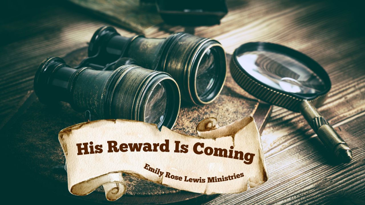 His Reward Is Coming! | Emily-Rose Lewis Ministries